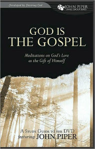 Title: God is the Gospel: Meditations on God's Love as the Gift of Himself Study Guide, Author: John Piper