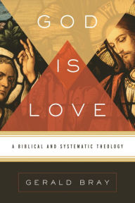 Title: God Is Love: A Biblical and Systematic Theology, Author: Gerald Bray