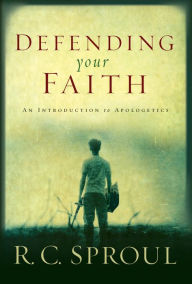 Title: Defending Your Faith: An Introduction to Apologetics, Author: R. C. Sproul