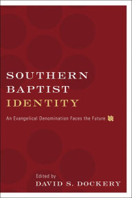 Title: Southern Baptist Identity: An Evangelical Denomination Faces the Future, Author: David S. Dockery
