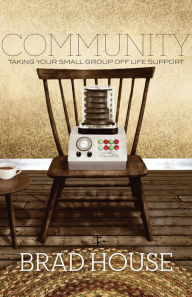 Title: Community: Taking Your Small Group off Life Support, Author: Brad House