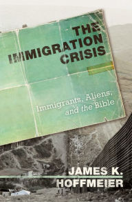 Title: The Immigration Crisis: Immigrants, Aliens, and the Bible, Author: James K. Hoffmeier