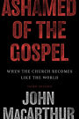 Ashamed of the Gospel (3rd Edition): When the Church Becomes Like the World