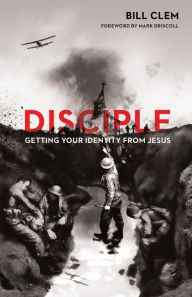 Title: Disciple: Getting Your Identity from Jesus, Author: Bill Clem