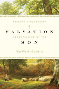 Title: Salvation Accomplished by the Son: The Work of Christ, Author: Robert A. Peterson