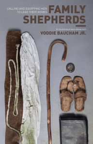 Title: Family Shepherds (By the author of Family Driven Faith): Calling and Equipping Men to Lead Their Homes, Author: Voddie Baucham Jr.