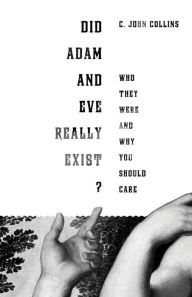 Title: Did Adam and Eve Really Exist?: Who They Were and Why You Should Care, Author: C. John Collins