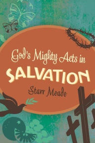 Title: God's Mighty Acts in Salvation, Author: Starr Meade