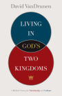 Living in God's Two Kingdoms: A Biblical Vision for Christianity and Culture