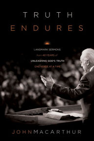 Title: Truth Endures: Landmark Sermons from Forty Years of Unleashing God's Truth One Verse at a Time, Author: John MacArthur