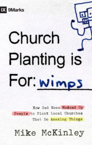 Title: Church Planting Is for Wimps: How God Uses Messed-up People to Plant Ordinary Churches That Do Extraordinary Things, Author: Mike McKinley