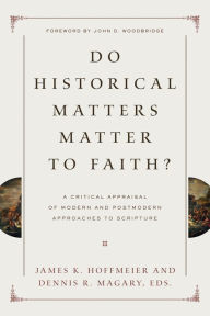 Title: Do Historical Matters Matter to Faith?: A Critical Appraisal of Modern and Postmodern Approaches to Scripture, Author: James K. Hoffmeier