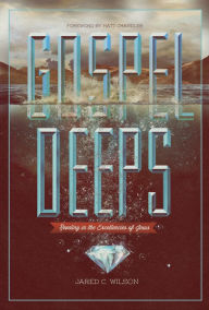 Title: Gospel Deeps: Reveling in the Excellencies of Jesus, Author: Jared C. Wilson