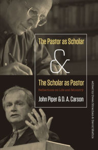 Title: The Pastor as Scholar and the Scholar as Pastor: Reflections on Life and Ministry, Author: John Piper