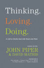 Thinking. Loving. Doing. (Contributions by: R. Albert Mohler Jr., R. C. Sproul, Rick Warren, Francis Chan, John Piper, Thabiti Anyabwile): A Call to Glorify God with Heart and Mind