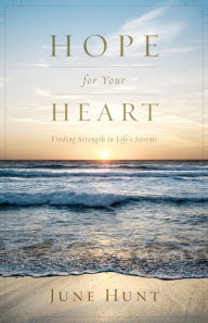 Title: Hope for Your Heart: Finding Strength in Life's Storms, Author: June Hunt