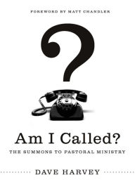 Title: Am I Called?: The Summons to Pastoral Ministry, Author: Dave Harvey