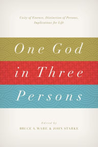 Title: One God in Three Persons: Unity of Essence, Distinction of Persons, Implications for Life, Author: Bruce A. Ware