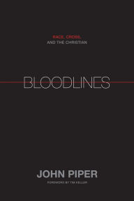 Title: Bloodlines (Foreword by Tim Keller): Race, Cross, and the Christian, Author: John Piper