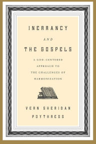 Title: Inerrancy and the Gospels: A God-Centered Approach to the Challenges of Harmonization, Author: Vern S. Poythress