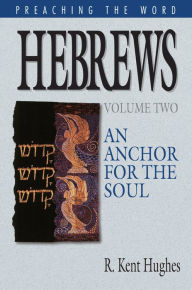 Title: Hebrews, Volume 2: An Anchor for the Soul, Author: R. Kent Hughes