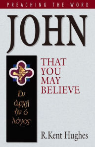 Title: John: That You May Believe, Author: R. Kent Hughes