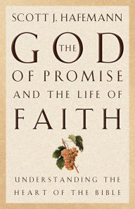 Title: The God of Promise and the Life of Faith: Understanding the Heart of the Bible, Author: Scott J. Hafemann