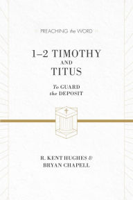 Title: 1-2 Timothy and Titus: To Guard the Deposit, Author: R. Kent Hughes