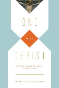 Title: One with Christ: An Evangelical Theology of Salvation, Author: Marcus Peter Johnson