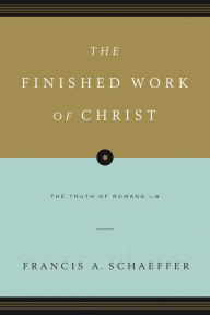 Title: The Finished Work of Christ: The Truth of Romans 1-8, Author: Francis A. Schaeffer