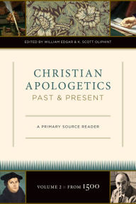 Title: Christian Apologetics Past and Present (Volume 2, From 1500): A Primary Source Reader, Author: William Edgar