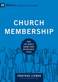 Title: Church Membership: How the World Knows Who Represents Jesus, Author: Jonathan Leeman