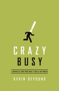 Title: Crazy Busy: A (Mercifully) Short Book about a (Really) Big Problem, Author: Kevin DeYoung
