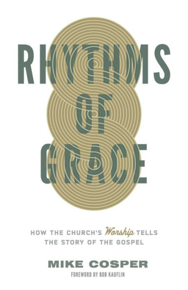 Rhythms of Grace: How the Church's Worship Tells Story Gospel