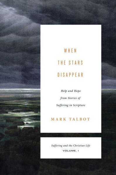 When the Stars Disappear: Help and Hope from Stories of Suffering Scripture (Suffering Christian Life, Volume 1)