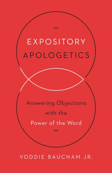 Expository Apologetics: Answering Objections with the Power of the Word