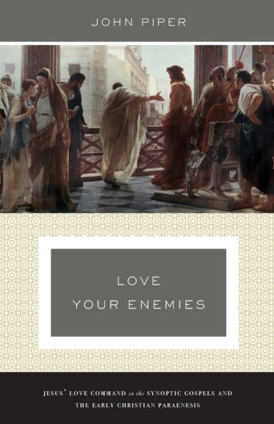 Love Your Enemies: Jesus' Command the Synoptic Gospels and Early Christian Paraenesis (A History of Tradition Interpretation Its Uses)
