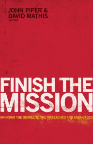 Title: Finish the Mission: Bringing the Gospel to the Unreached and Unengaged, Author: John Piper