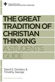 Title: The Great Tradition of Christian Thinking: A Student's Guide, Author: David S. Dockery