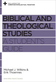 Title: Biblical and Theological Studies: A Student's Guide, Author: Michael J. Wilkins