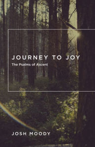 Title: Journey to Joy: The Psalms of Ascent, Author: Josh Moody