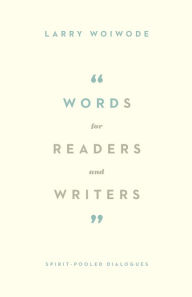 Title: Words for Readers and Writers: Spirit-Pooled Dialogues, Author: Larry Woiwode