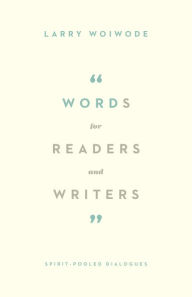 Title: Words for Readers and Writers: Spirit-Pooled Dialogues, Author: Larry Woiwode