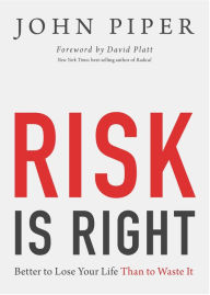 Title: Risk Is Right: Better to Lose Your Life Than to Waste It, Author: John Piper
