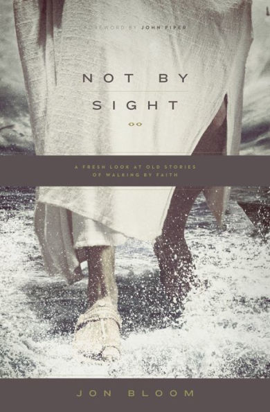 Not by Sight: A Fresh Look at Old Stories of Walking Faith