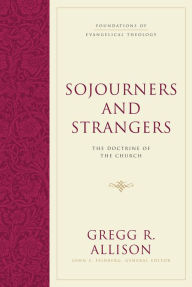 Title: Sojourners and Strangers: The Doctrine of the Church, Author: Gregg R. Allison