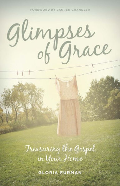 Glimpses of Grace: Treasuring the Gospel in Your Home