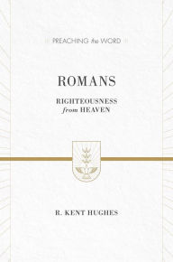 Title: Romans: Righteousness from Heaven, Author: R. Kent Hughes