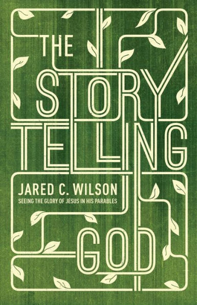 The Storytelling God: Seeing the Glory of Jesus in His Parables