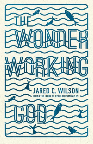 the Wonder-Working God: Seeing Glory of Jesus His Miracles